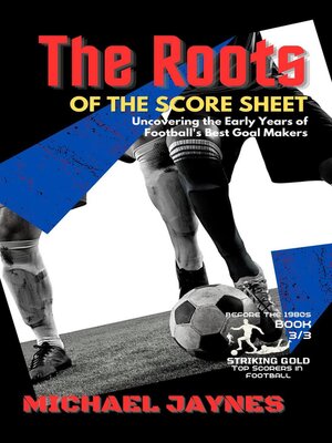 cover image of The Roots of the Score Sheet-Uncovering the Early Years of Football's Best Goal Makers